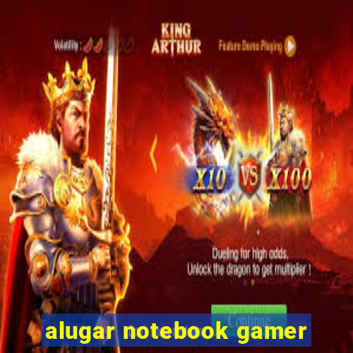 alugar notebook gamer